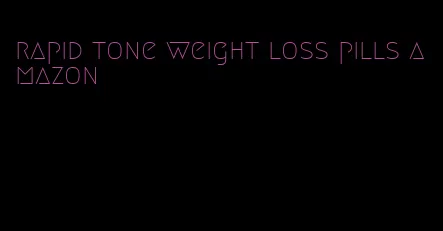 rapid tone weight loss pills amazon