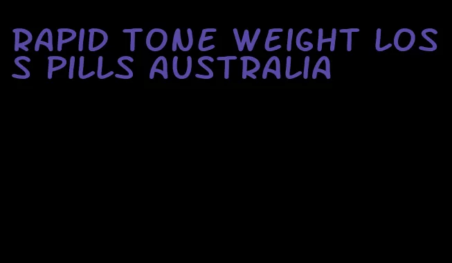 rapid tone weight loss pills australia