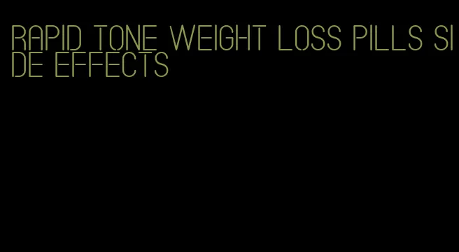 rapid tone weight loss pills side effects