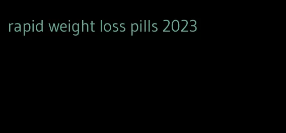 rapid weight loss pills 2023