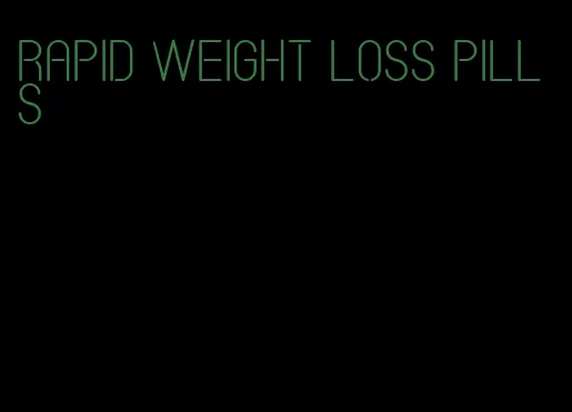 rapid weight loss pills