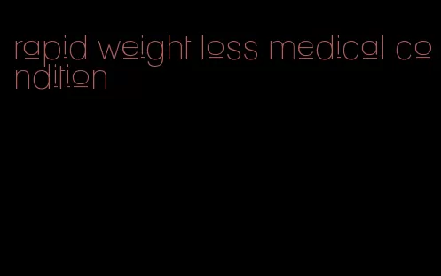 rapid weight loss medical condition