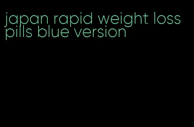 japan rapid weight loss pills blue version