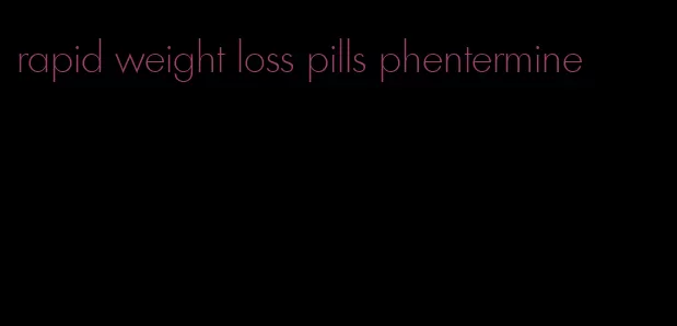 rapid weight loss pills phentermine