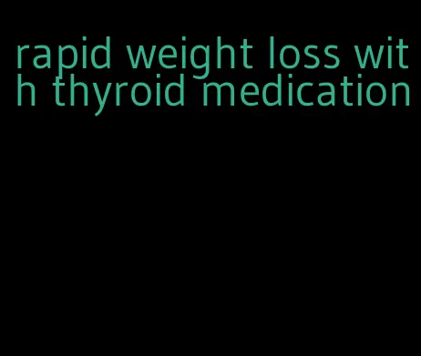 rapid weight loss with thyroid medication