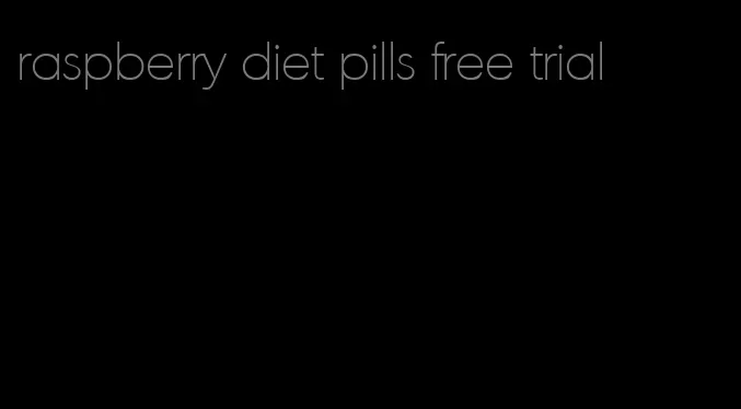 raspberry diet pills free trial