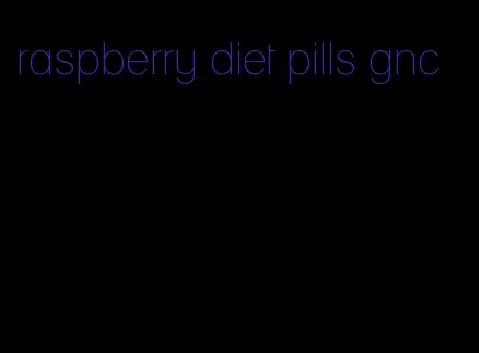 raspberry diet pills gnc