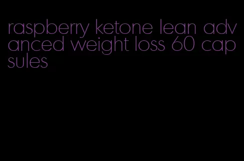 raspberry ketone lean advanced weight loss 60 capsules