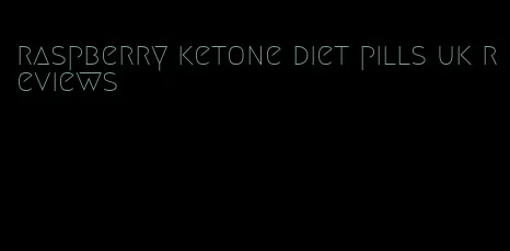 raspberry ketone diet pills uk reviews