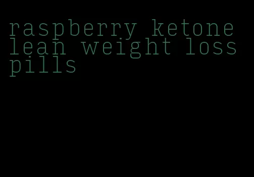 raspberry ketone lean weight loss pills