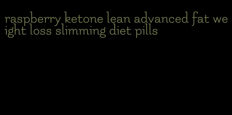 raspberry ketone lean advanced fat weight loss slimming diet pills