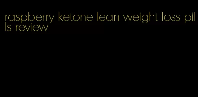 raspberry ketone lean weight loss pills review