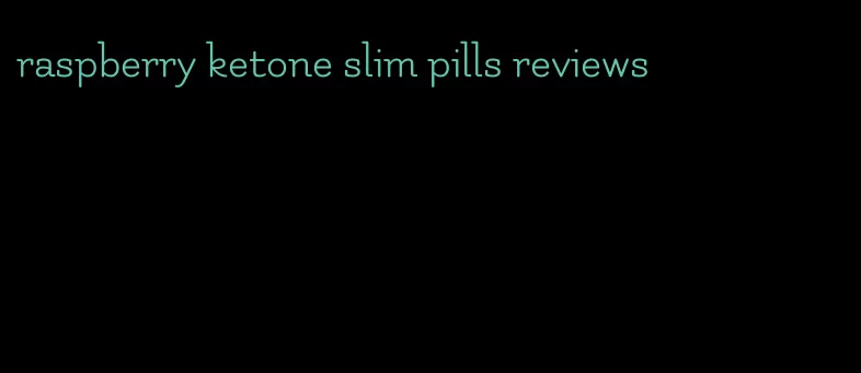 raspberry ketone slim pills reviews