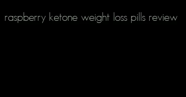 raspberry ketone weight loss pills review