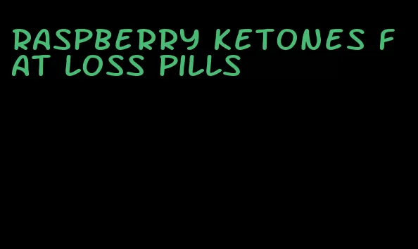 raspberry ketones fat loss pills