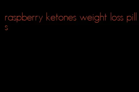 raspberry ketones weight loss pills