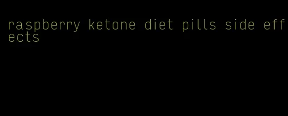 raspberry ketone diet pills side effects