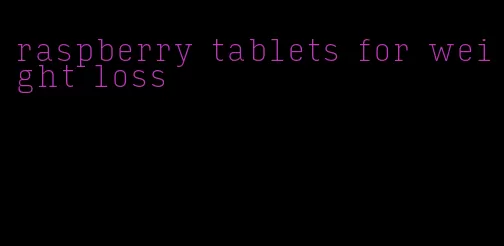 raspberry tablets for weight loss