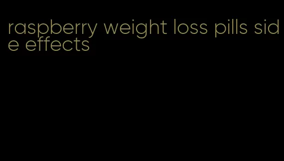 raspberry weight loss pills side effects