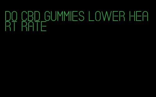 do cbd gummies lower heart rate