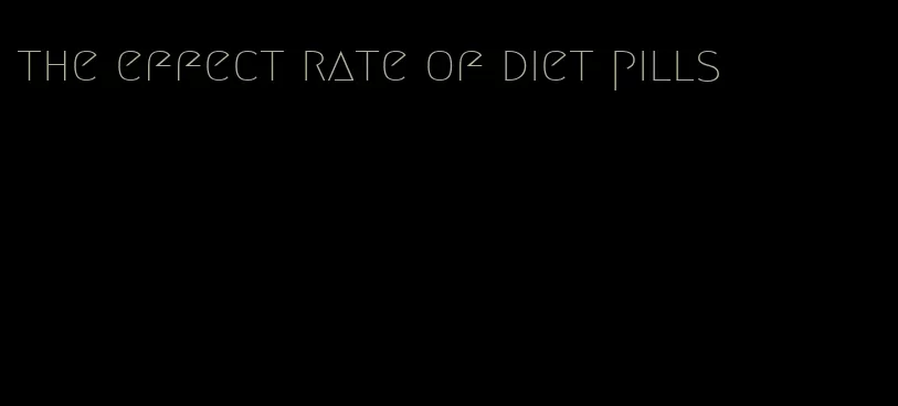 the effect rate of diet pills