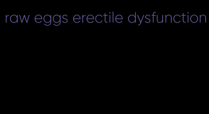 raw eggs erectile dysfunction