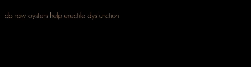 do raw oysters help erectile dysfunction