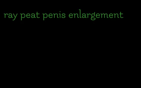 ray peat penis enlargement