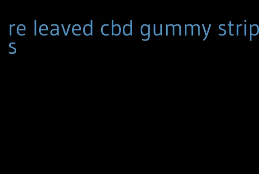 re leaved cbd gummy strips