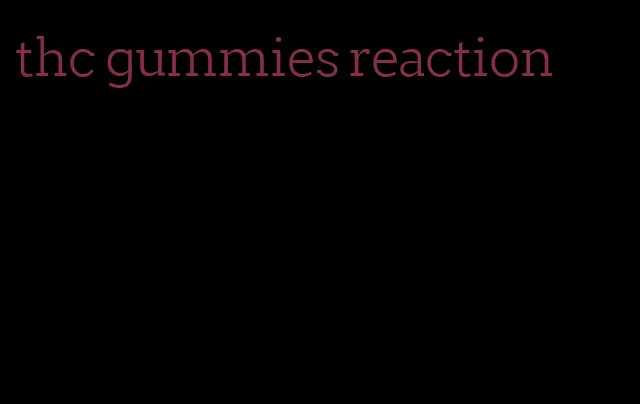 thc gummies reaction