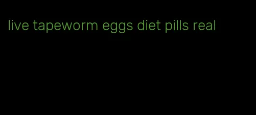 live tapeworm eggs diet pills real