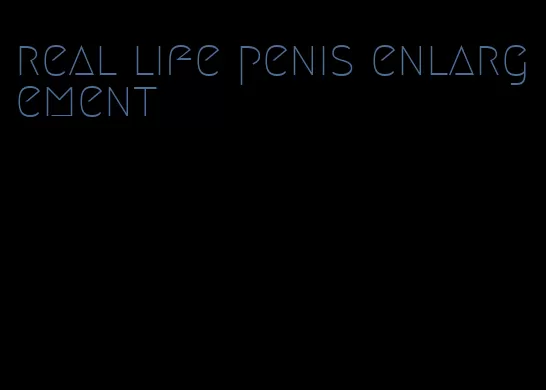 real life penis enlargement