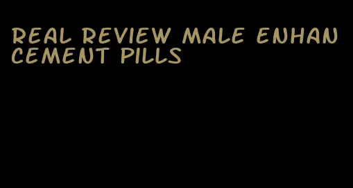 real review male enhancement pills