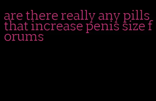 are there really any pills that increase penis size forums