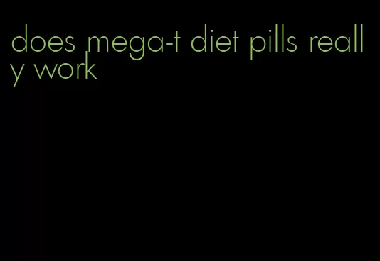 does mega-t diet pills really work