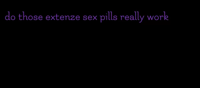 do those extenze sex pills really work