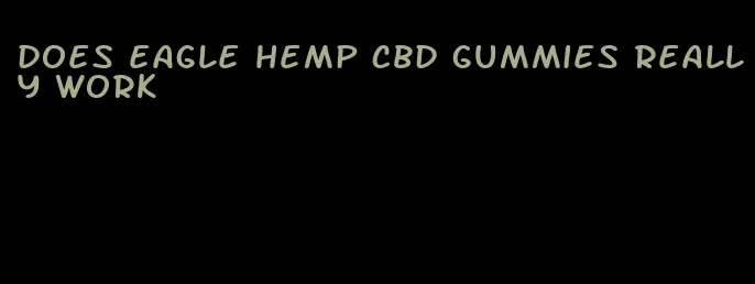 does eagle hemp cbd gummies really work