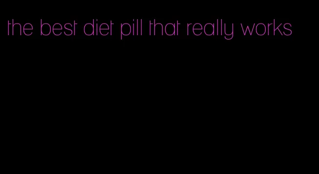 the best diet pill that really works