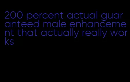 200 percent actual guaranteed male enhancement that actually really works