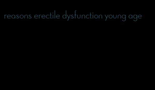 reasons erectile dysfunction young age