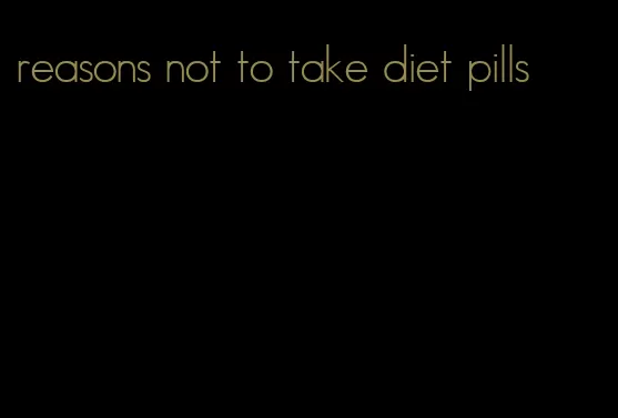 reasons not to take diet pills