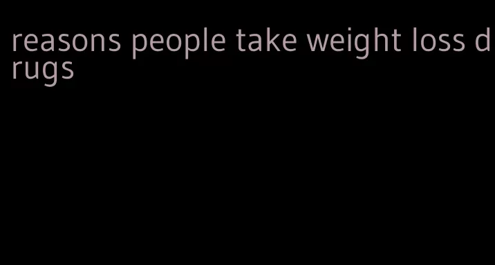 reasons people take weight loss drugs