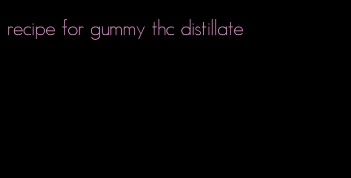 recipe for gummy thc distillate