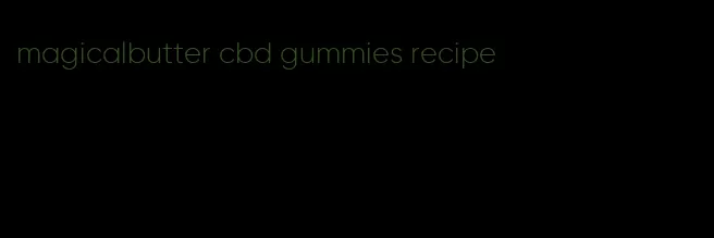 magicalbutter cbd gummies recipe