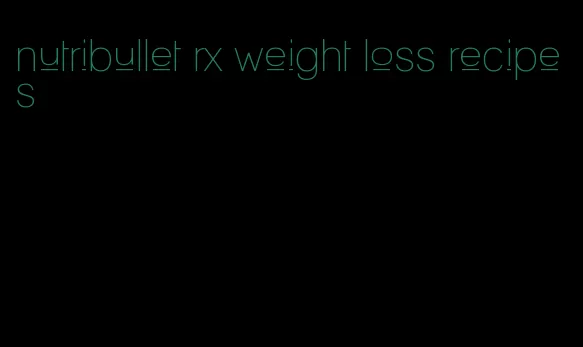 nutribullet rx weight loss recipes