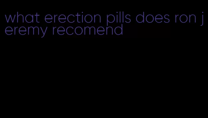 what erection pills does ron jeremy recomend