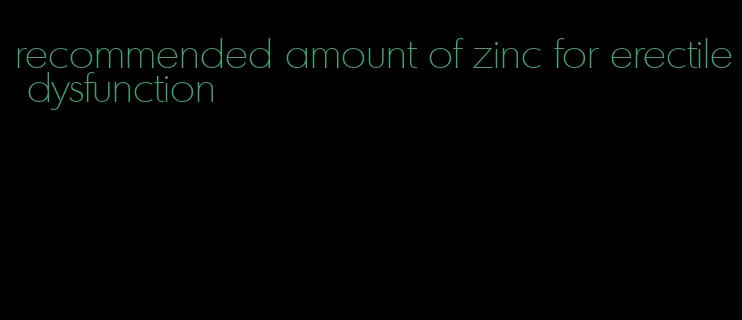 recommended amount of zinc for erectile dysfunction