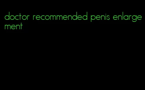 doctor recommended penis enlargement