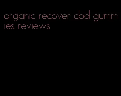 organic recover cbd gummies reviews