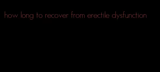 how long to recover from erectile dysfunction